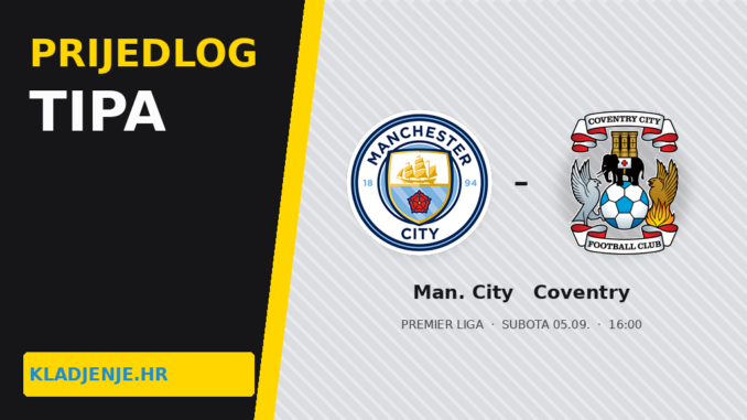 Prijedlog tipa: Manchester City – Coventry: 1,15 nije tip, igrati 1 i 3+